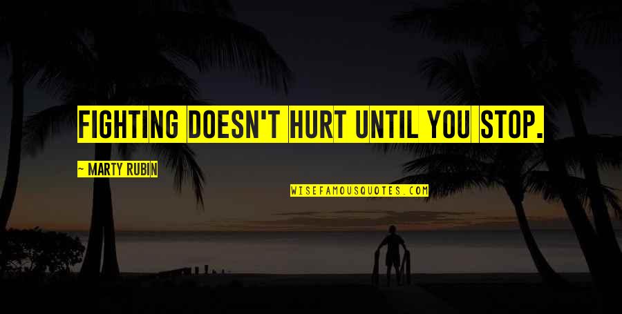 Facehole Quotes By Marty Rubin: Fighting doesn't hurt until you stop. Facehole Quotes By Marty Rubin: Fighting doesn't hurt until you stop.
