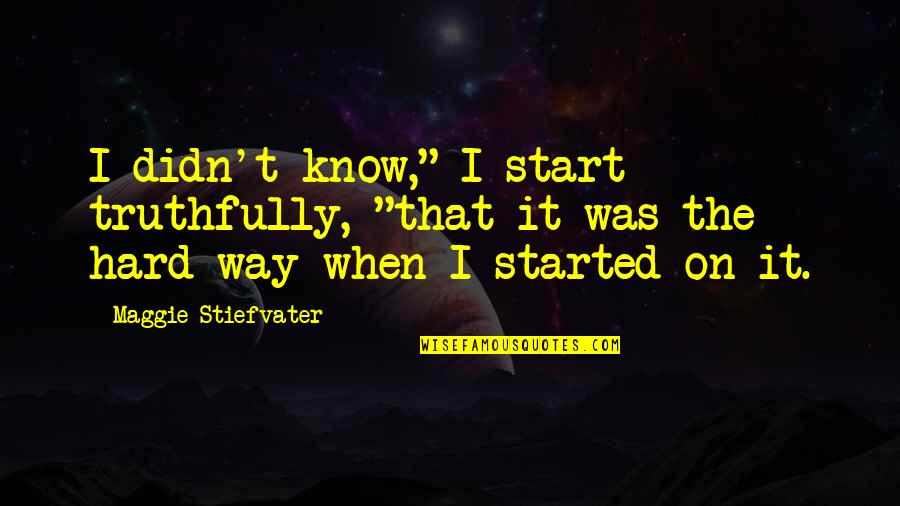 Faceit Quotes By Maggie Stiefvater: I didn't know," I start truthfully, "that it