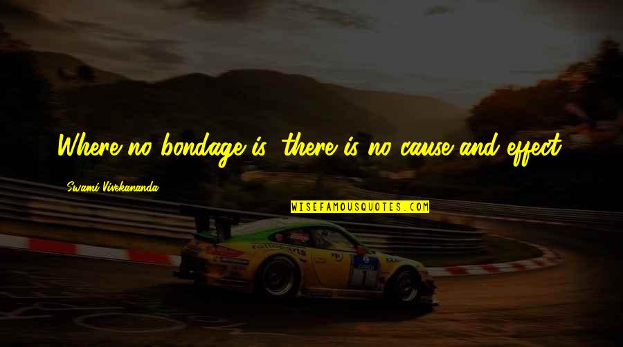 Faceless Killers Quotes By Swami Vivekananda: Where no bondage is, there is no cause Faceless Killers Quotes By Swami Vivekananda: Where no bondage is, there is no cause