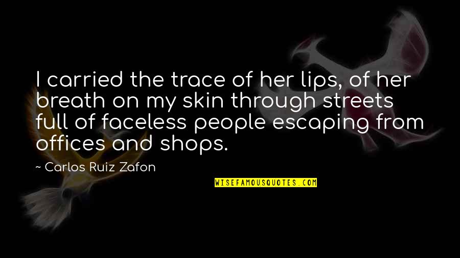 Faceless Quotes By Carlos Ruiz Zafon: I carried the trace of her lips, of Faceless Quotes By Carlos Ruiz Zafon: I carried the trace of her lips, of