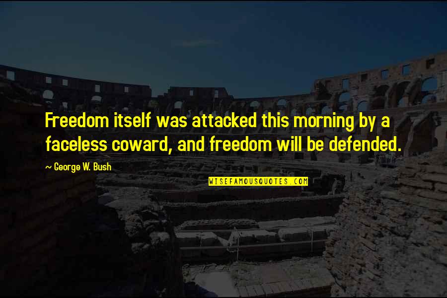 Faceless Quotes By George W. Bush: Freedom itself was attacked this morning by a