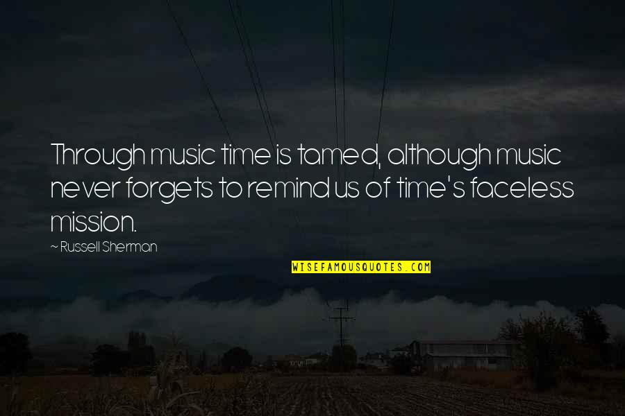 Faceless Quotes By Russell Sherman: Through music time is tamed, although music never