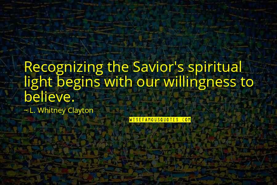 Faceless Rogue Quotes By L. Whitney Clayton: Recognizing the Savior's spiritual light begins with our