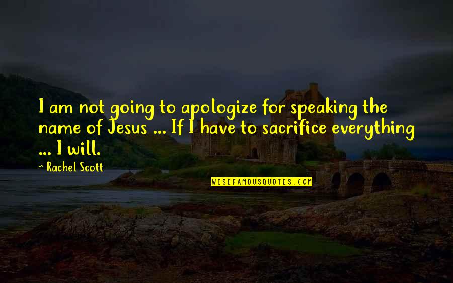 Faceless Woman Quotes By Rachel Scott: I am not going to apologize for speaking