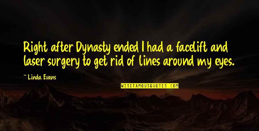 Facelift Quotes By Linda Evans: Right after Dynasty ended I had a facelift Facelift Quotes By Linda Evans: Right after Dynasty ended I had a facelift