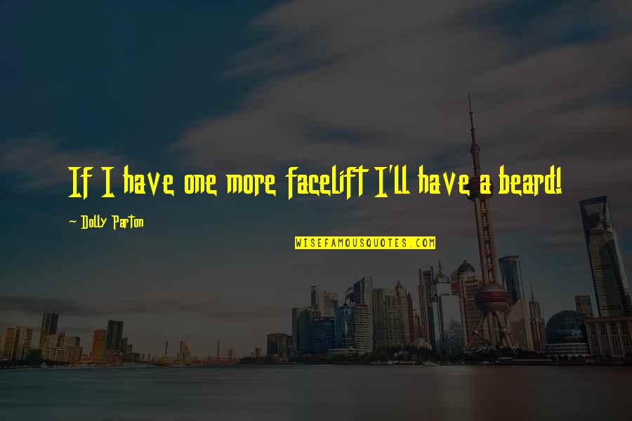 Facelifts Quotes By Dolly Parton: If I have one more facelift I'll have