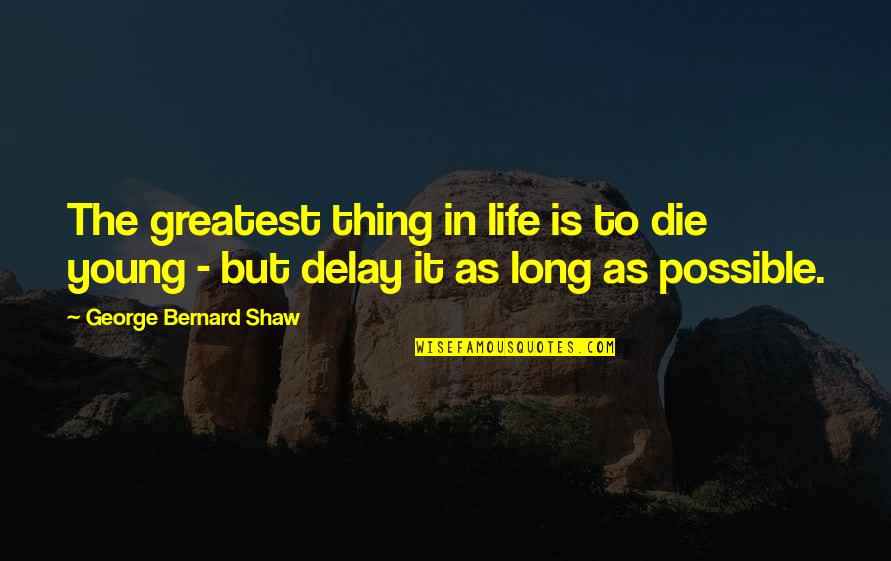 Facelifts Quotes By George Bernard Shaw: The greatest thing in life is to die