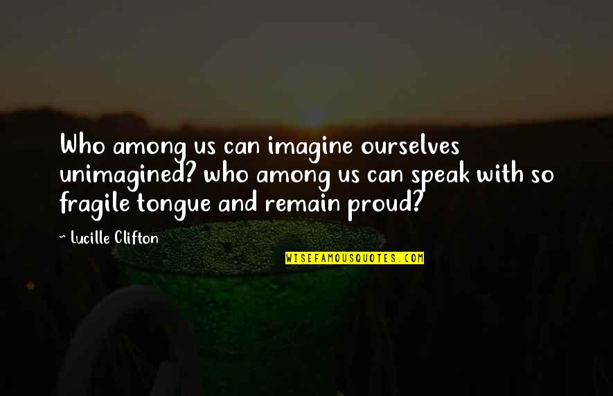 Facelifts Quotes By Lucille Clifton: Who among us can imagine ourselves unimagined? who