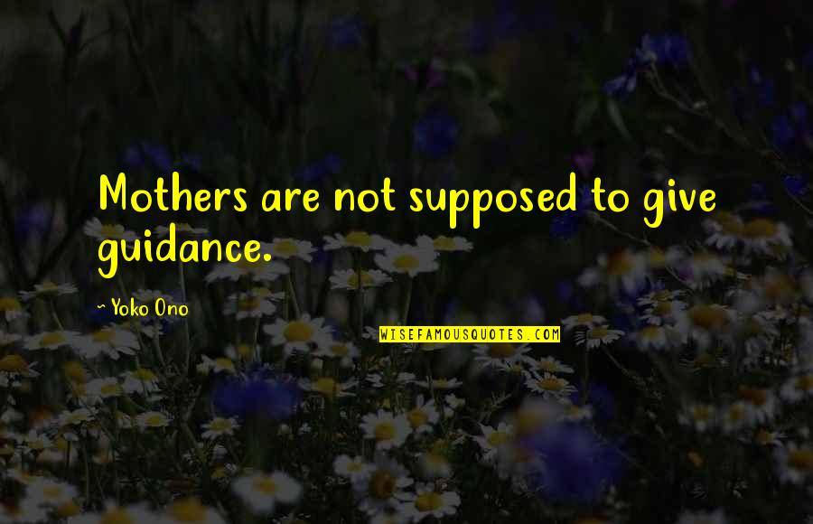 Facelifts4home Quotes By Yoko Ono: Mothers are not supposed to give guidance.