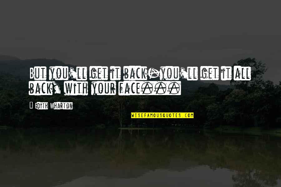 Face'll Quotes By Edith Wharton: But you'll get it back-you'll get it all