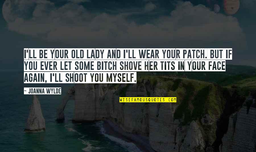 Face'll Quotes By Joanna Wylde: I'll be your old lady and I'll wear