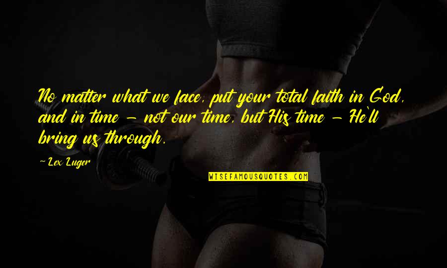 Face'll Quotes By Lex Luger: No matter what we face, put your total