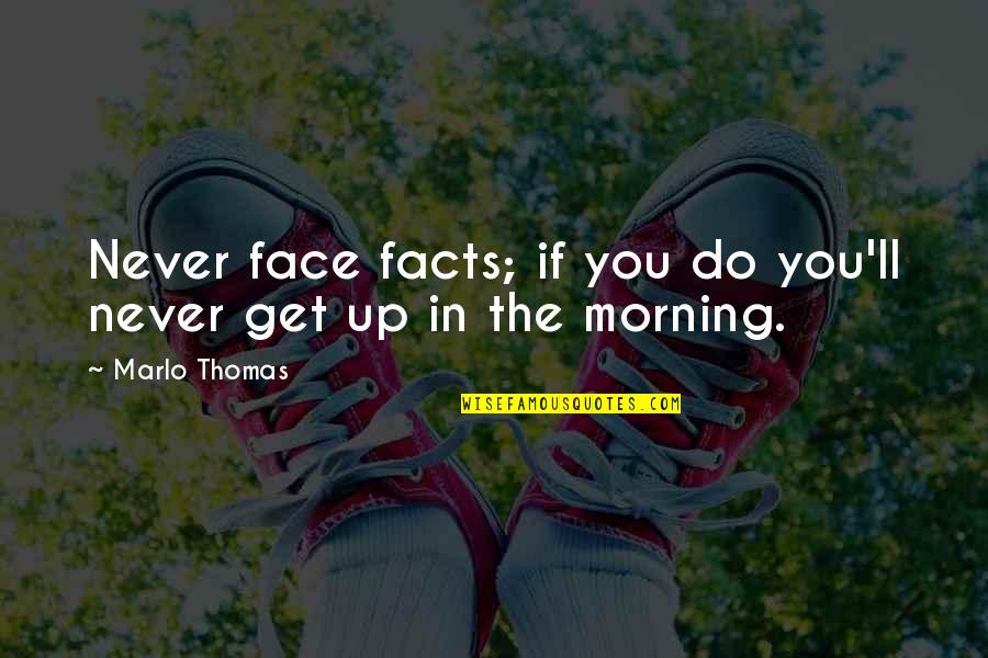 Face'll Quotes By Marlo Thomas: Never face facts; if you do you'll never