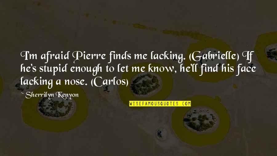 Face'll Quotes By Sherrilyn Kenyon: I'm afraid Pierre finds me lacking. (Gabrielle) If
