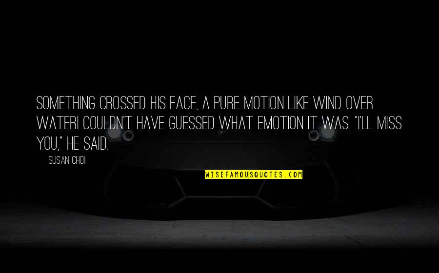 Face'll Quotes By Susan Choi: Something crossed his face, a pure motion like