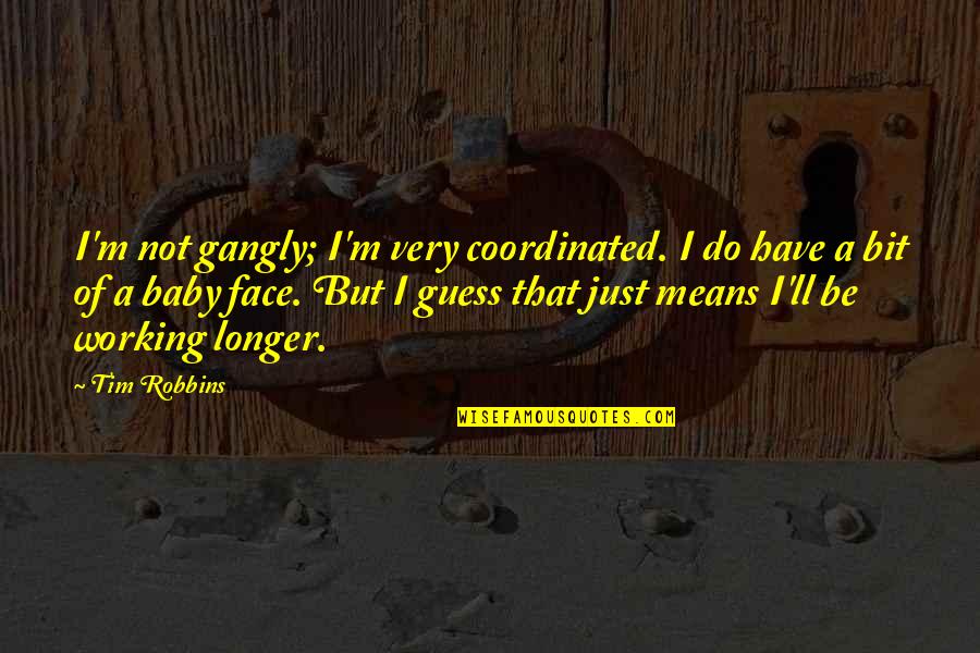 Face'll Quotes By Tim Robbins: I'm not gangly; I'm very coordinated. I do