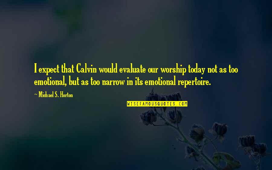 Facella Building Quotes By Michael S. Horton: I expect that Calvin would evaluate our worship