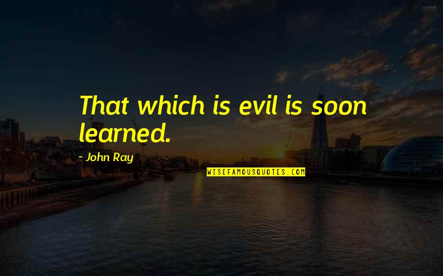 Facellio Quotes By John Ray: That which is evil is soon learned. Facellio Quotes By John Ray: That which is evil is soon learned.