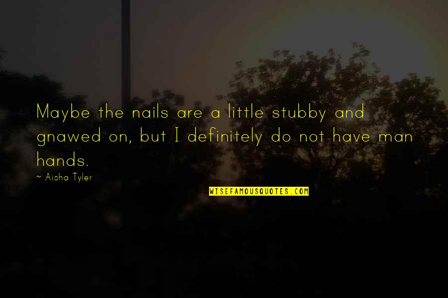 Facello Joyas Quotes By Aisha Tyler: Maybe the nails are a little stubby and Facello Joyas Quotes By Aisha Tyler: Maybe the nails are a little stubby and
