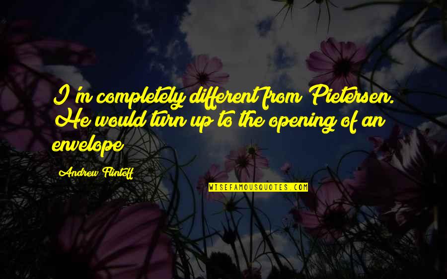 Facello Joyas Quotes By Andrew Flintoff: I'm completely different from Pietersen. He would turn Facello Joyas Quotes By Andrew Flintoff: I'm completely different from Pietersen. He would turn