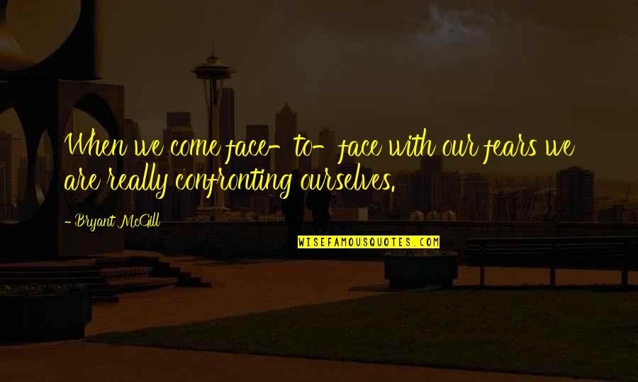 Facello Joyas Quotes By Bryant McGill: When we come face-to-face with our fears we