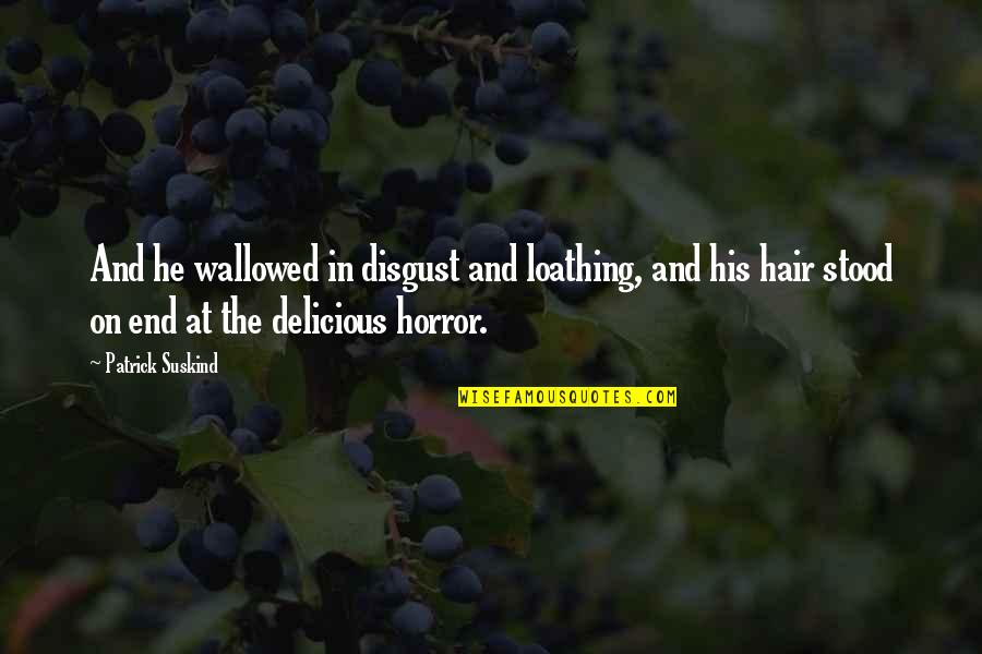 Facello Joyas Quotes By Patrick Suskind: And he wallowed in disgust and loathing, and Facello Joyas Quotes By Patrick Suskind: And he wallowed in disgust and loathing, and