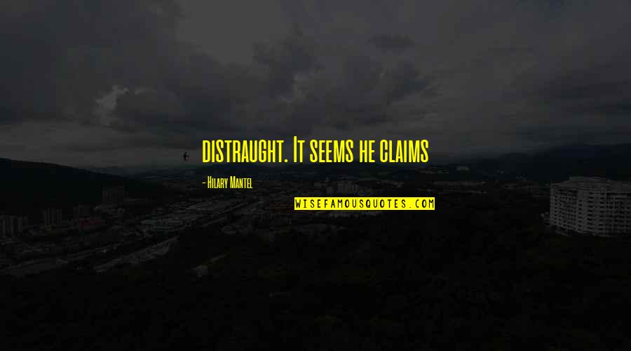 Facendo Quotes By Hilary Mantel: distraught. It seems he claims Facendo Quotes By Hilary Mantel: distraught. It seems he claims