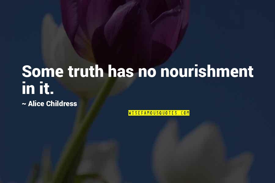 Faceplate Quotes By Alice Childress: Some truth has no nourishment in it.