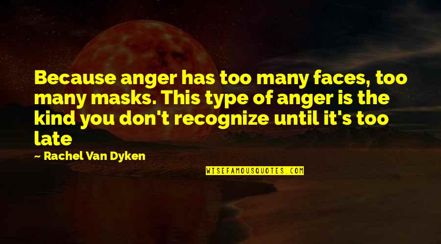 Faces And Masks Quotes By Rachel Van Dyken: Because anger has too many faces, too many