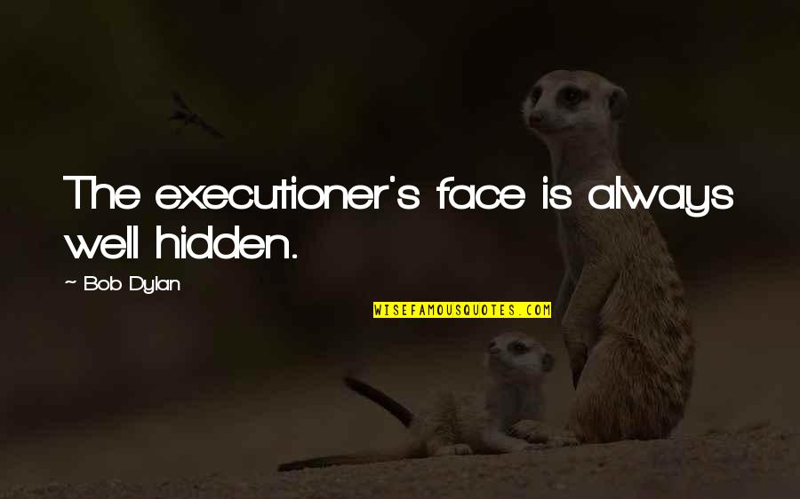 Faces Expression Quotes By Bob Dylan: The executioner's face is always well hidden.