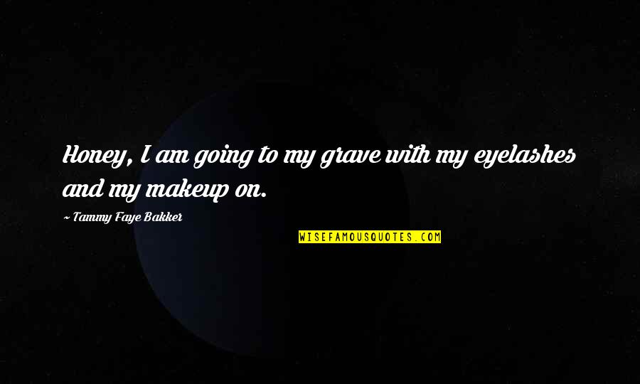 Faces Expression Quotes By Tammy Faye Bakker: Honey, I am going to my grave with