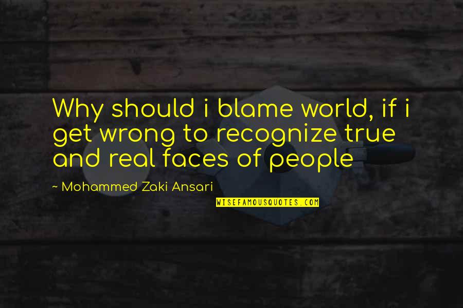 Faces Faces At The Wrong Quotes By Mohammed Zaki Ansari: Why should i blame world, if i get