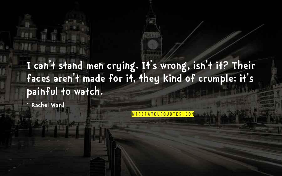 Faces Faces At The Wrong Quotes By Rachel Ward: I can't stand men crying. It's wrong, isn't