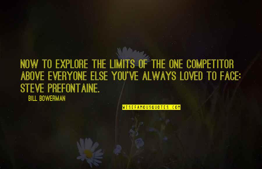 Faces Faces Everyone Quotes By Bill Bowerman: Now to explore the limits of the one Faces Faces Everyone Quotes By Bill Bowerman: Now to explore the limits of the one