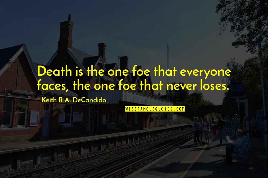 Faces Faces Everyone Quotes By Keith R.A. DeCandido: Death is the one foe that everyone faces, Faces Faces Everyone Quotes By Keith R.A. DeCandido: Death is the one foe that everyone faces,