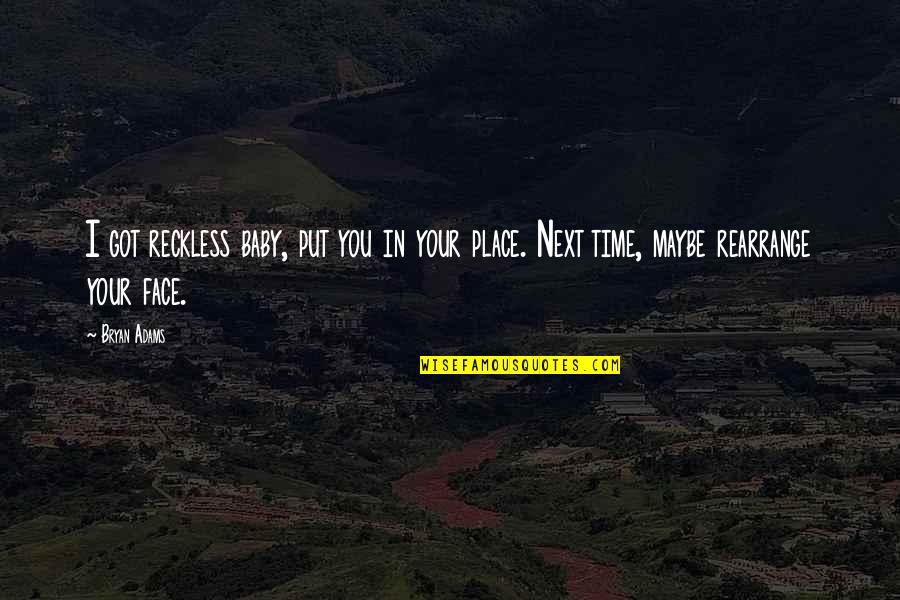 Faces Faces Put Quotes By Bryan Adams: I got reckless baby, put you in your