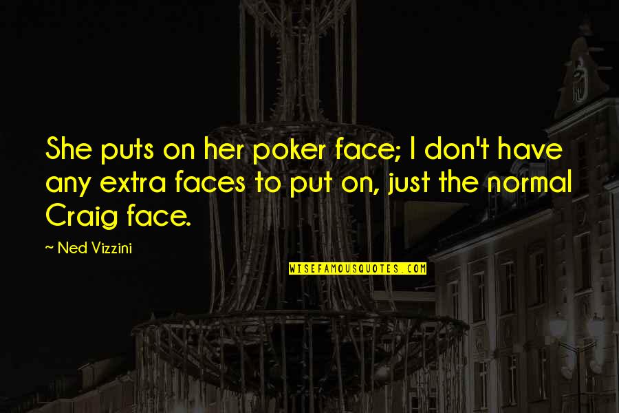 Faces Faces Put Quotes By Ned Vizzini: She puts on her poker face; I don't
