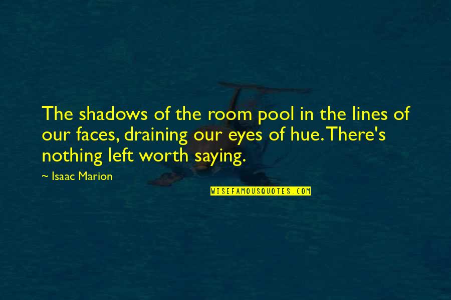 Faces Faces Quotes By Isaac Marion: The shadows of the room pool in the Faces Faces Quotes By Isaac Marion: The shadows of the room pool in the