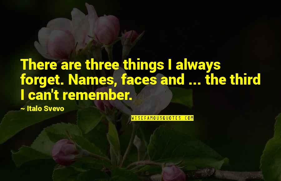 Faces Faces Quotes By Italo Svevo: There are three things I always forget. Names, Faces Faces Quotes By Italo Svevo: There are three things I always forget. Names,