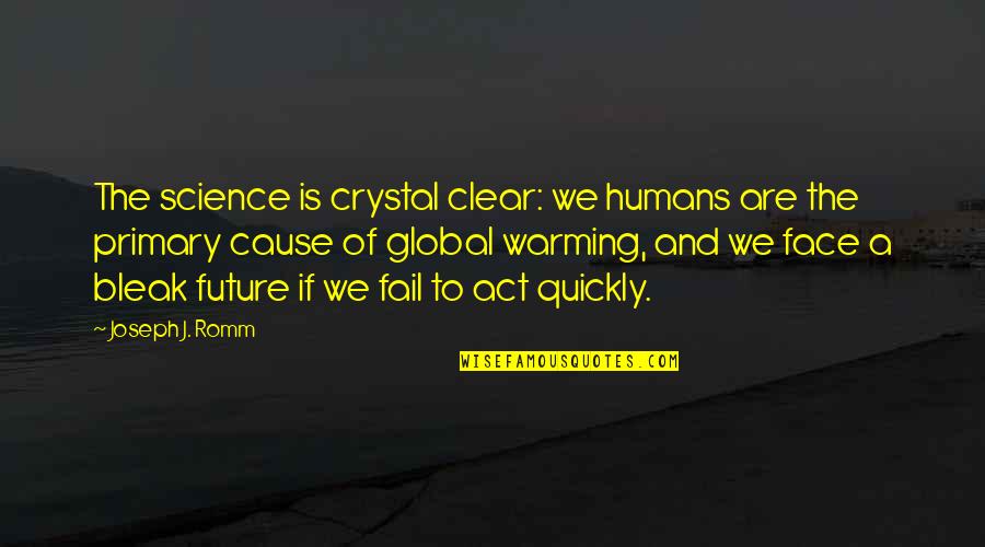 Faces Faces Quotes By Joseph J. Romm: The science is crystal clear: we humans are Faces Faces Quotes By Joseph J. Romm: The science is crystal clear: we humans are