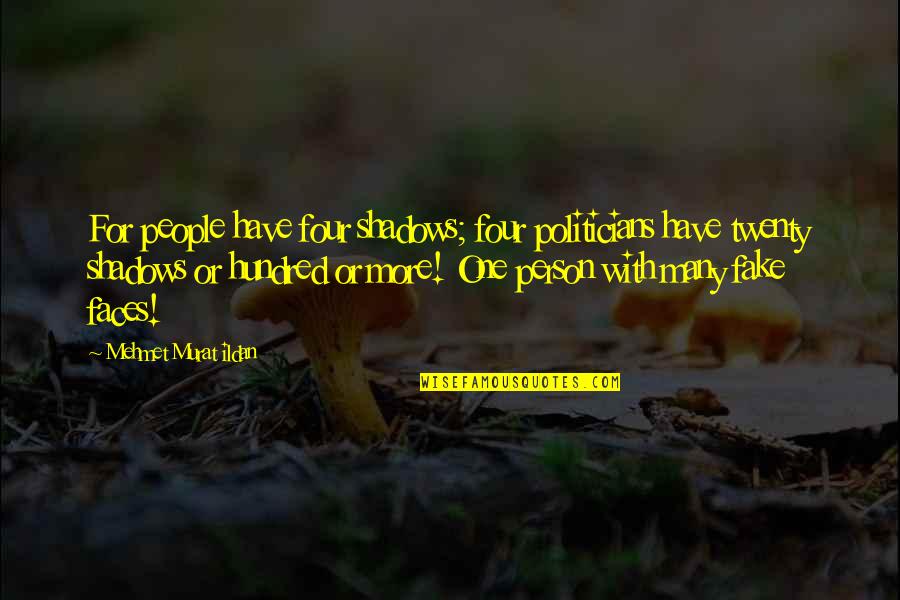 Faces Faces Quotes By Mehmet Murat Ildan: For people have four shadows; four politicians have Faces Faces Quotes By Mehmet Murat Ildan: For people have four shadows; four politicians have
