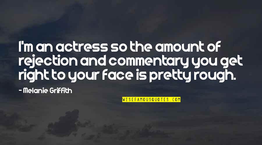 Faces Faces Quotes By Melanie Griffith: I'm an actress so the amount of rejection Faces Faces Quotes By Melanie Griffith: I'm an actress so the amount of rejection