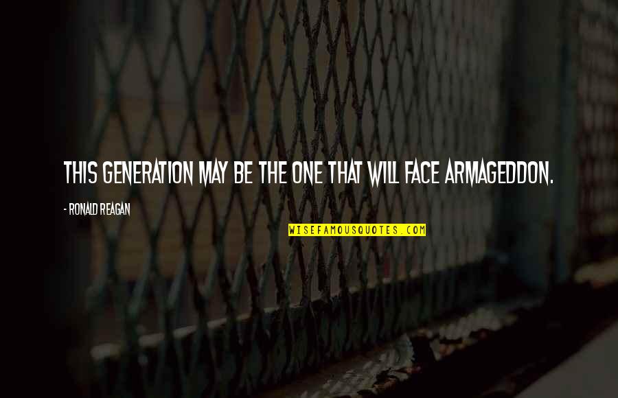 Faces Faces Quotes By Ronald Reagan: This generation may be the one that will Faces Faces Quotes By Ronald Reagan: This generation may be the one that will