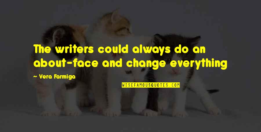 Faces Faces Quotes By Vera Farmiga: The writers could always do an about-face and