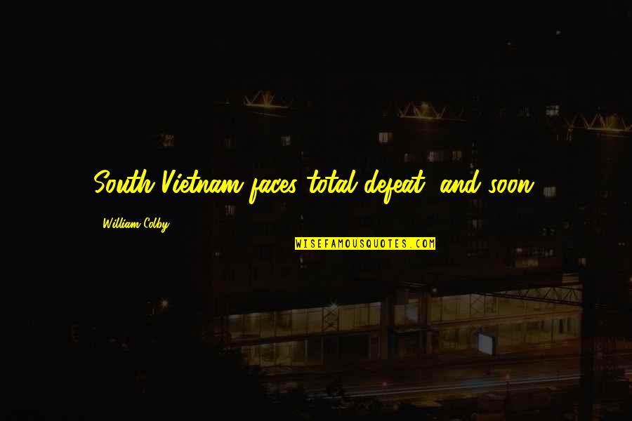 Faces Faces Quotes By William Colby: South Vietnam faces total defeat, and soon. Faces Faces Quotes By William Colby: South Vietnam faces total defeat, and soon.