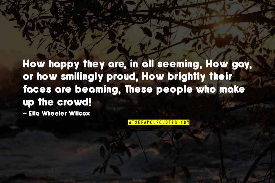 Faces In The Crowd Quotes By Ella Wheeler Wilcox: How happy they are, in all seeming, How