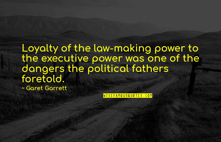 Faces In The Crowd Quotes By Garet Garrett: Loyalty of the law-making power to the executive