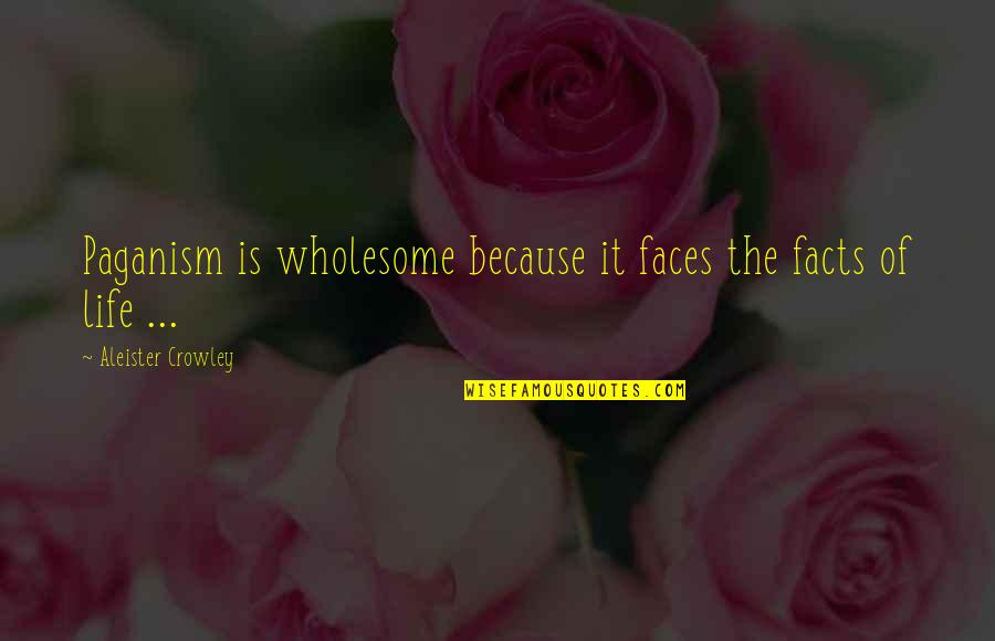 Faces Of Life Quotes By Aleister Crowley: Paganism is wholesome because it faces the facts Faces Of Life Quotes By Aleister Crowley: Paganism is wholesome because it faces the facts