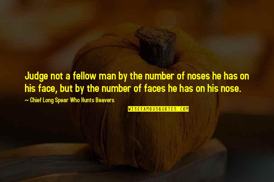 Faces Of Man Quotes By Chief Long Spear Who Hunts Beavers: Judge not a fellow man by the number