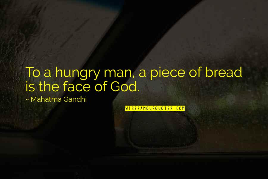Faces Of Man Quotes By Mahatma Gandhi: To a hungry man, a piece of bread